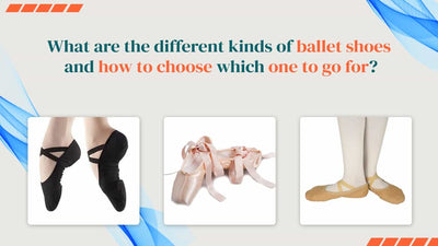 What are the different kinds of ballet shoes and how to choose which one to go for?